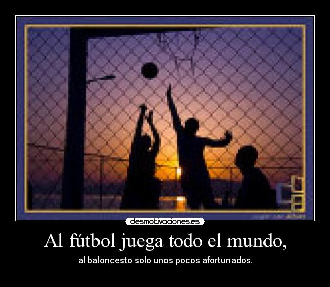 Al fútbol juega todo el mundo, -