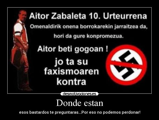 Donde estan - esos bastardos te preguntaras...Por eso no podemos perdonar!