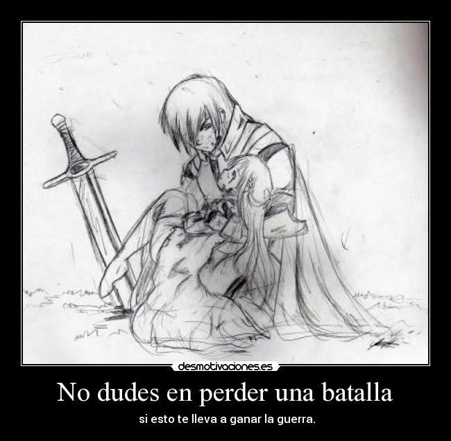 No dudes en perder una batalla -  si esto te lleva a ganar la guerra.
