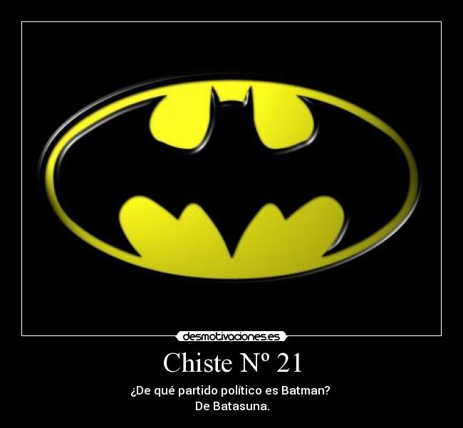 Chiste Nº 21 - ¿De qué partido político es Batman? 
De Batasuna.