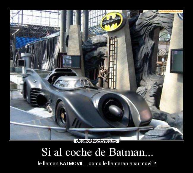 Si al coche de Batman... -