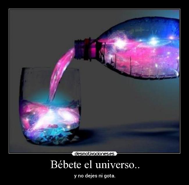 Bébete el universo.. -