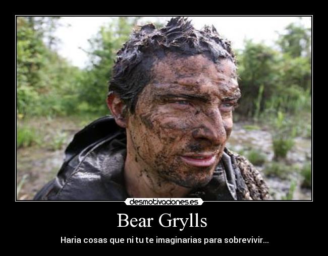 Bear Grylls - Haria cosas que ni tu te imaginarias para sobrevivir...