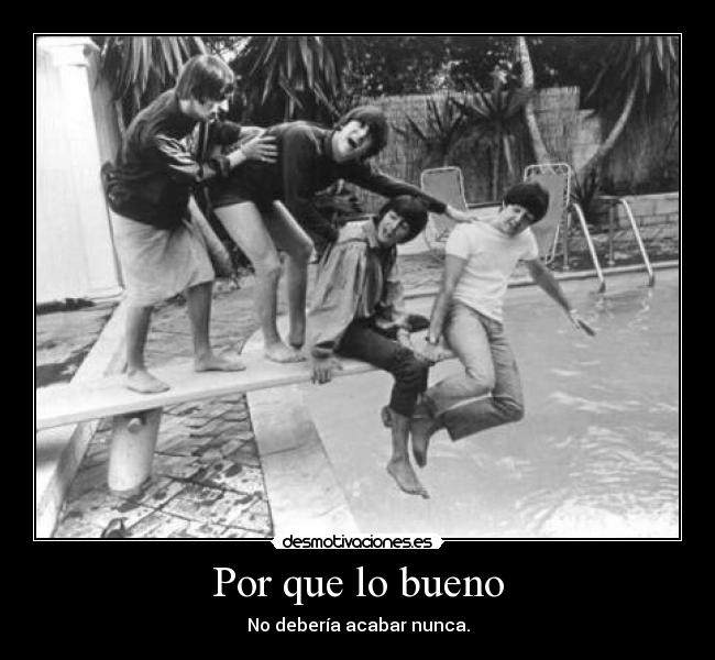 Por que lo bueno - No debería acabar nunca.