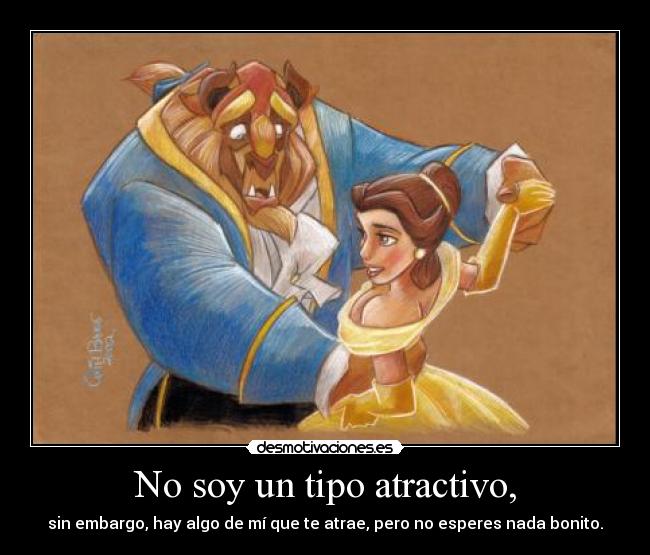 No soy un tipo atractivo, - sin embargo, hay algo de mí que te atrae, pero no esperes nada bonito.