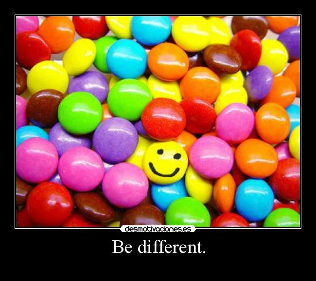 Be different. -