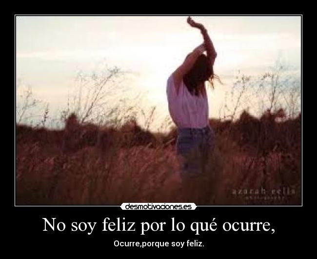 No soy feliz por lo qué ocurre, -