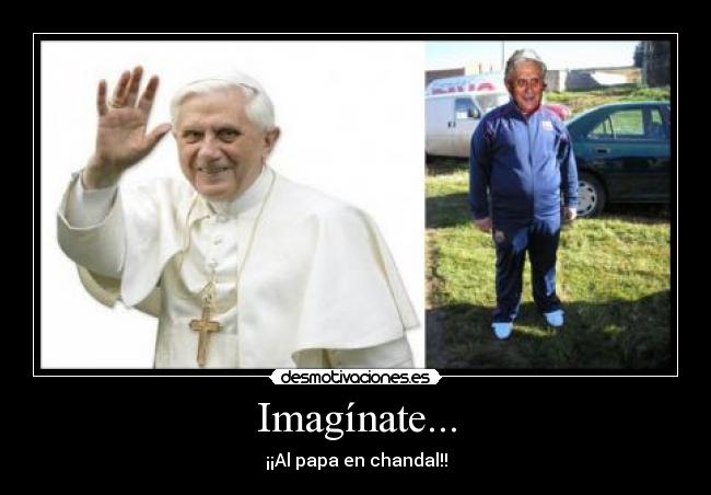 Imagínate... - ¡¡Al papa en chandal!!