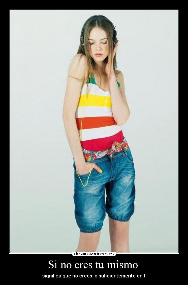 Si no eres tu mismo - significa que no crees lo suficientemente en ti