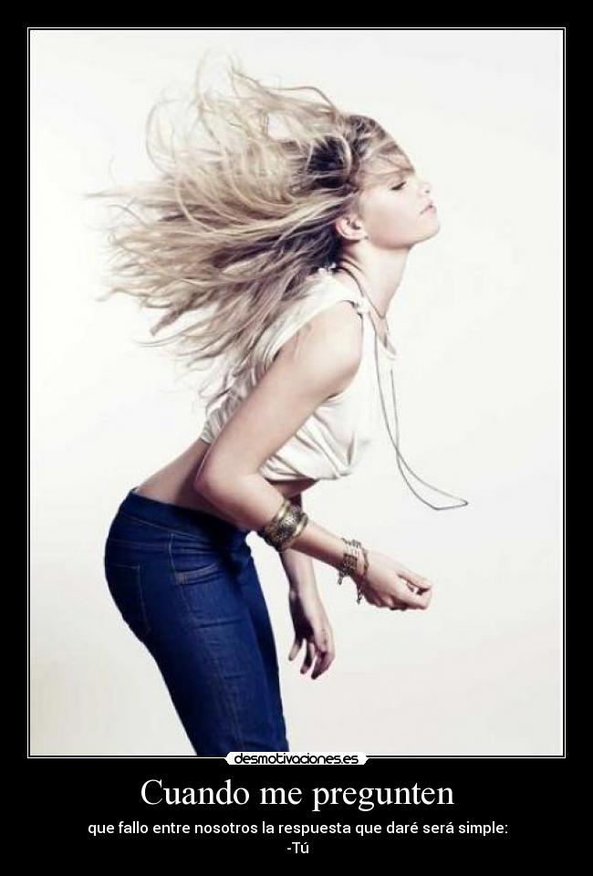 Cuando me pregunten - que fallo entre nosotros la respuesta que daré será simple:
-Tú