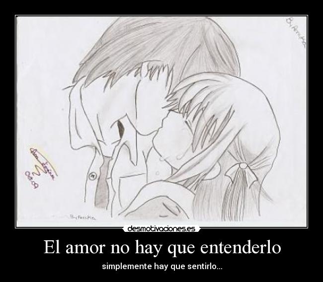 El amor no hay que entenderlo - simplemente hay que sentirlo...