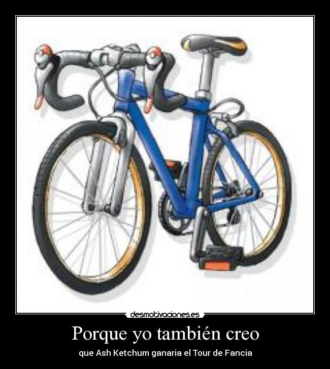 Porque yo también creo - que Ash Ketchum ganaria el Tour de Fancia
