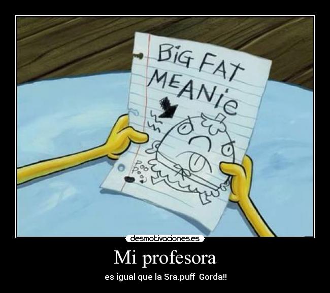 Mi profesora - es igual que la Sra.puff Gorda!!