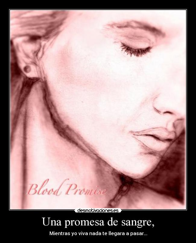 Una promesa de sangre, - Mientras yo viva nada te llegara a pasar...