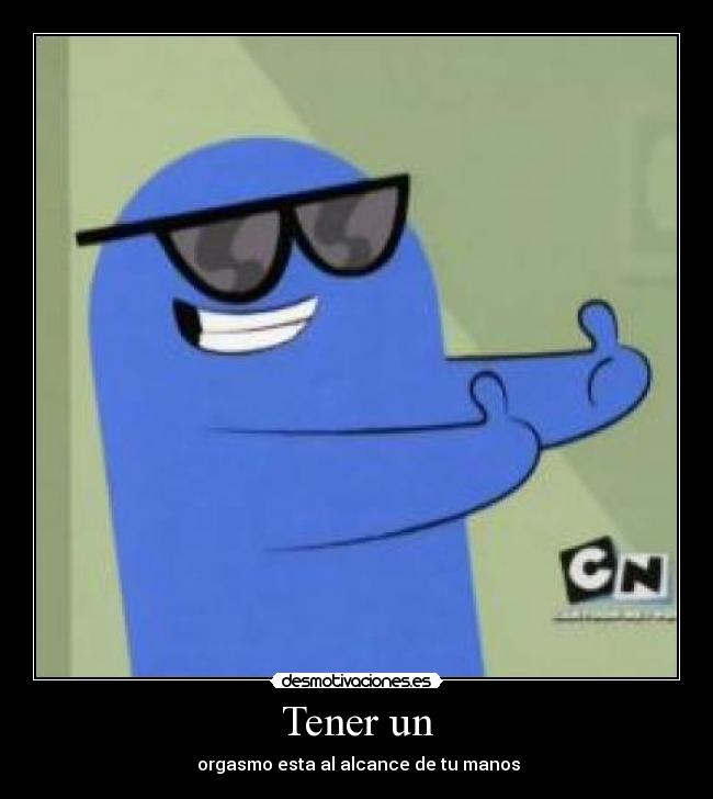 Tener un -  orgasmo esta al alcance de tu manos