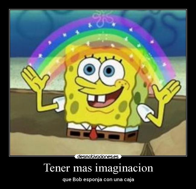 Tener mas imaginacion - que Bob esponja con una caja
