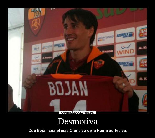 Desmotiva - Que Bojan sea el mas Ofensivo de la Roma,asi les va.