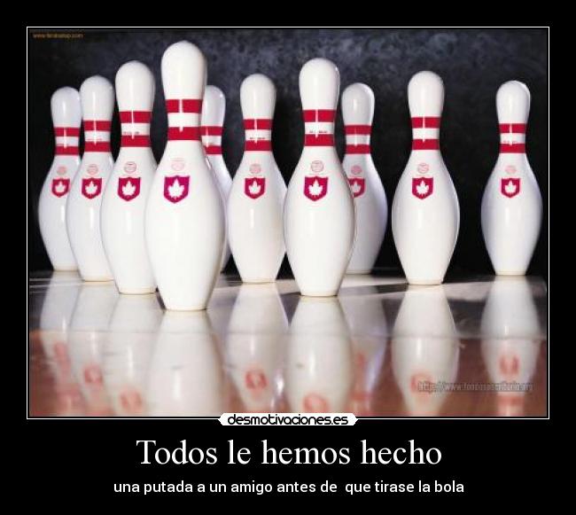Todos le hemos hecho -