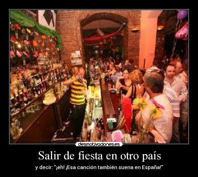 Salir de fiesta en otro país - y decir: ¡eh! ¡Esa canción también suena en España!