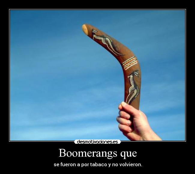 Boomerangs que - se fueron a por tabaco y no volvieron.