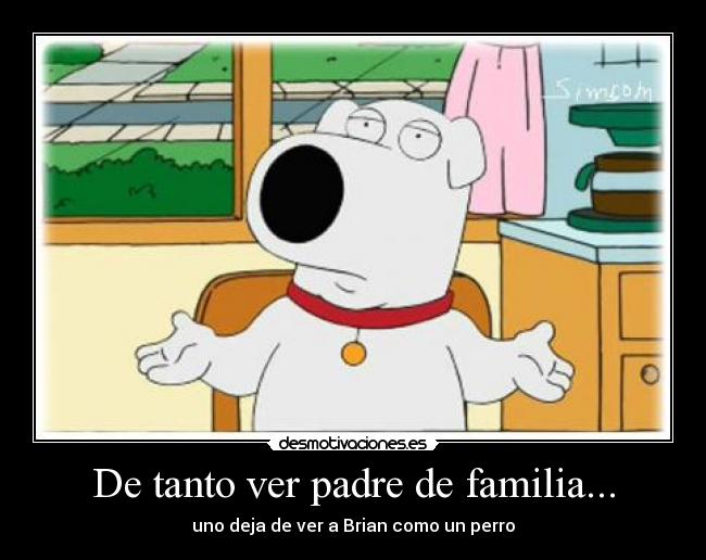 De tanto ver padre de familia... - 