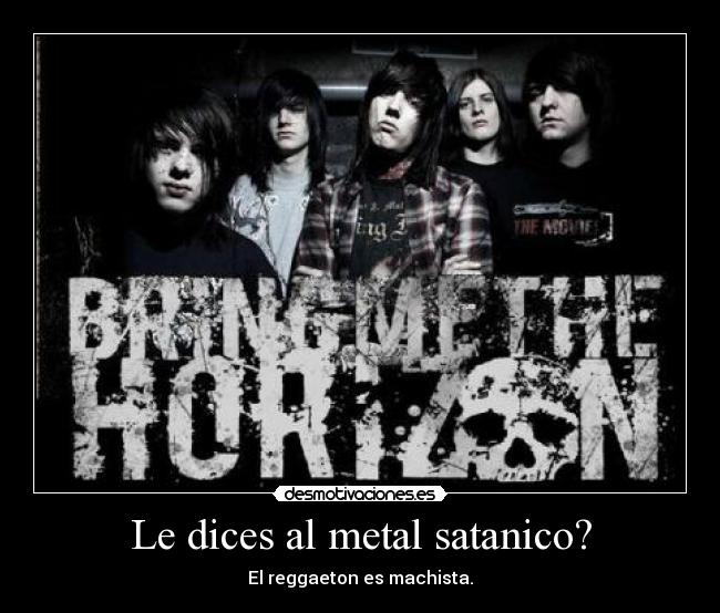 Le dices al metal satanico? -