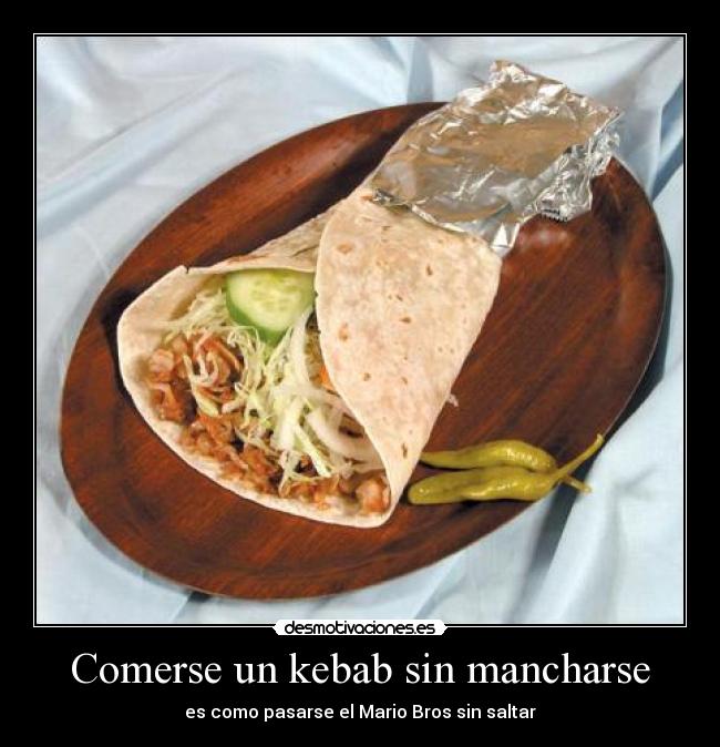 Comerse un kebab sin mancharse - es como pasarse el Mario Bros sin saltar