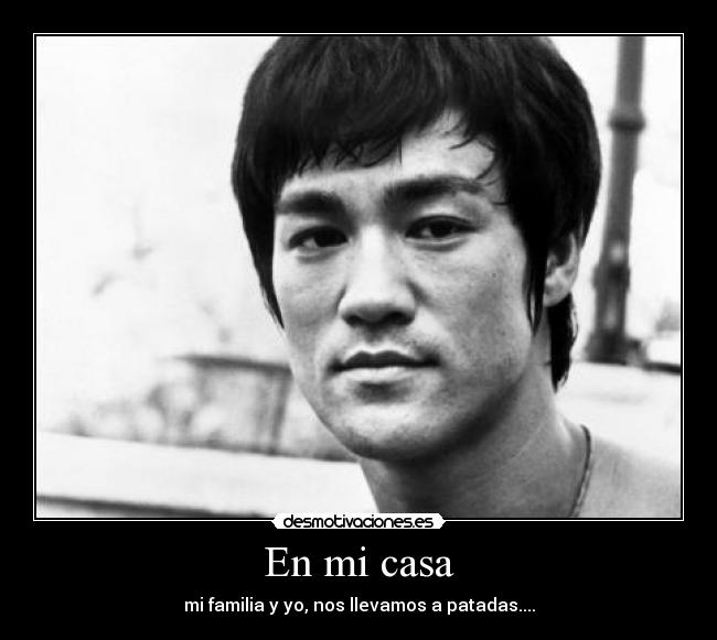 En mi casa - mi familia y yo, nos llevamos a patadas....