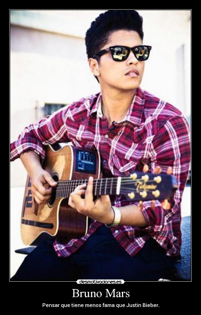 Bruno Mars - Pensar que tiene menos fama que Justin Bieber.