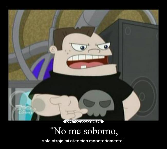 No me soborno, -