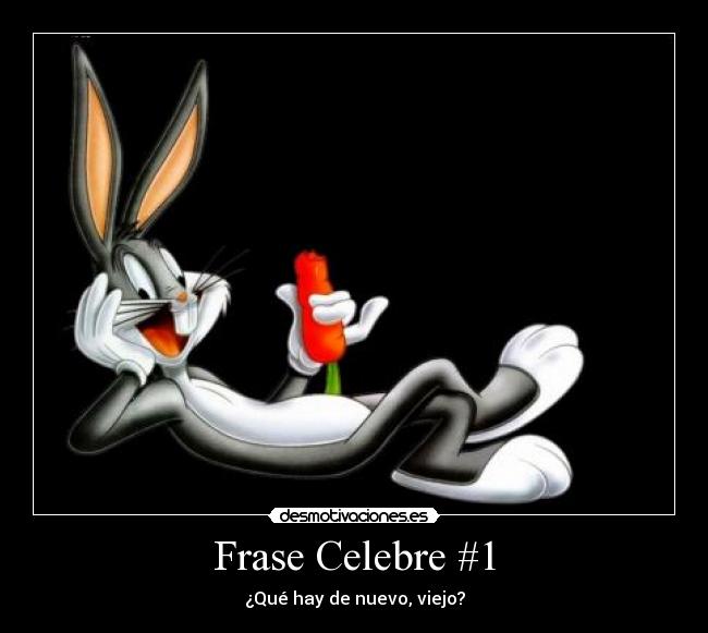 Frase Celebre #1 - ¿Qué hay de nuevo, viejo?