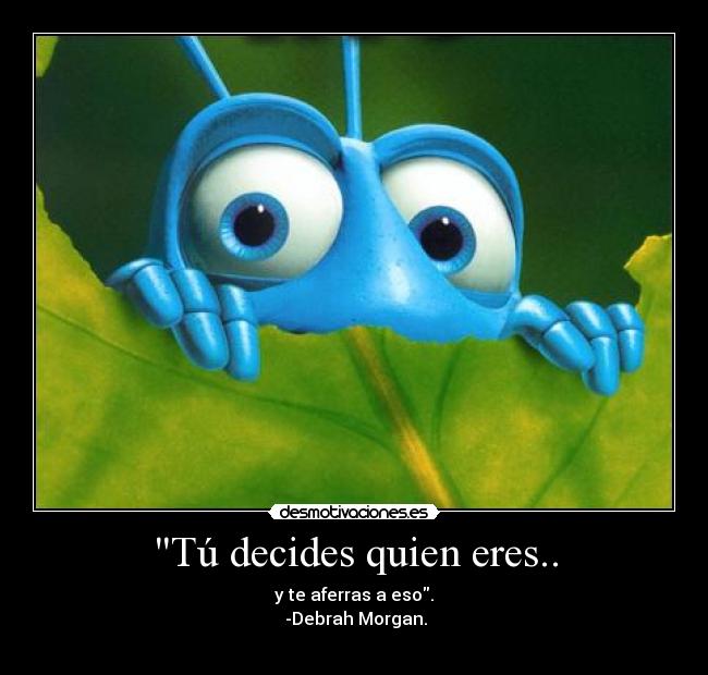 Tú decides quien eres.. -
