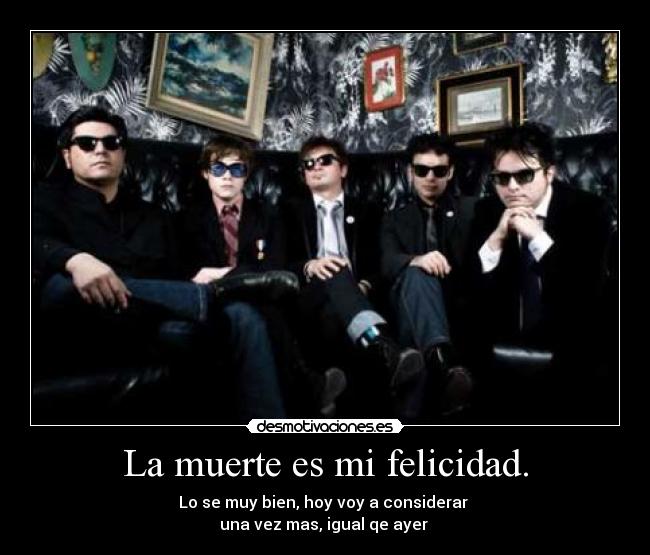 La muerte es mi felicidad. -