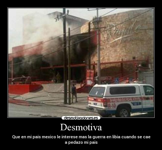 Desmotiva - Que en mi pais mexico le interese mas la guerra en libia cuando se cae
a pedazo mi pais