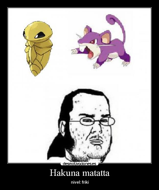 carteles hakuna matata matatta friki nivel kakuna ratatta pokemon pokemon desmotivaciones