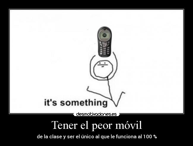Tener el peor móvil -