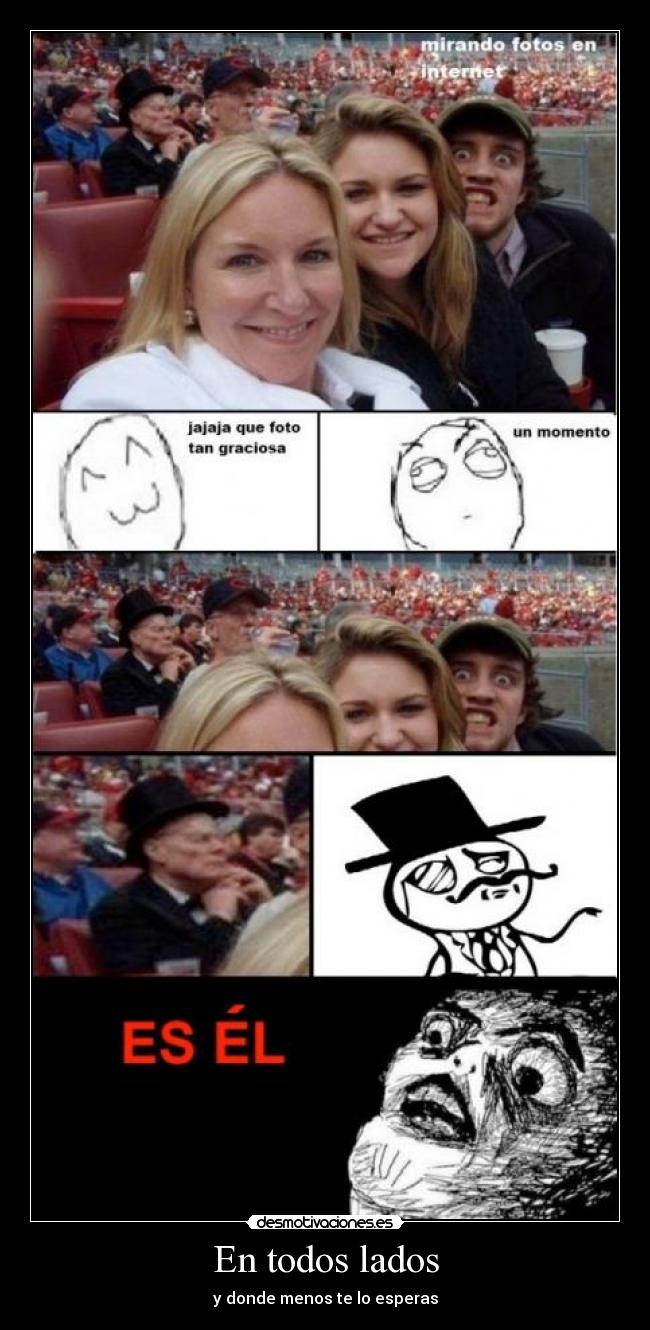 En todos lados - y donde menos te lo esperas