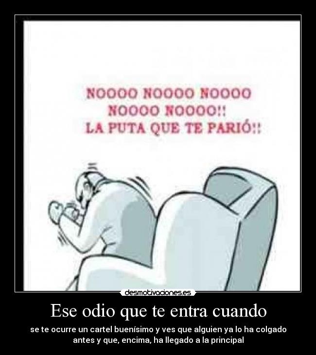 Ese odio que te entra cuando -