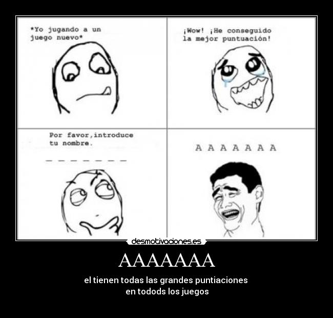 AAAAAAA - el tienen todas las grandes puntiaciones 
en todods los juegos
