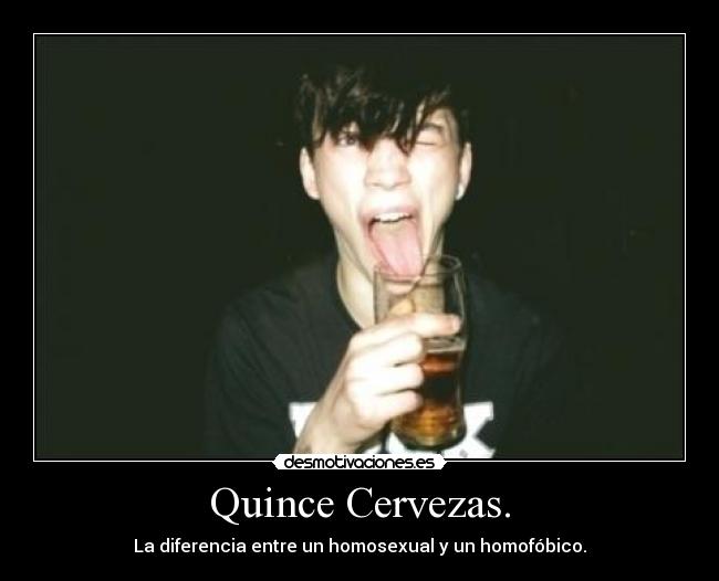 Quince Cervezas. - La diferencia entre un homosexual y un homofóbico.