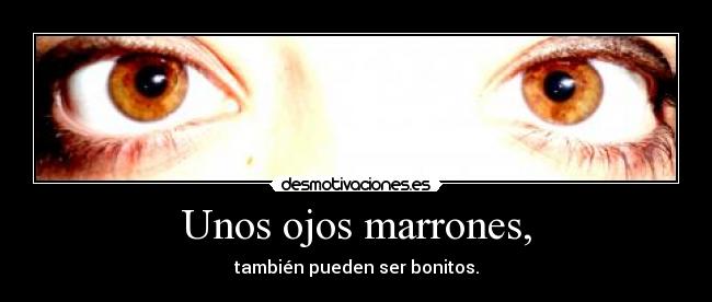 Unos ojos marrones, - 