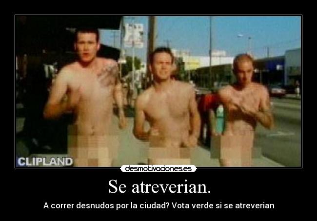 Se atreverian. - A correr desnudos por la ciudad? Vota verde si se atreverian