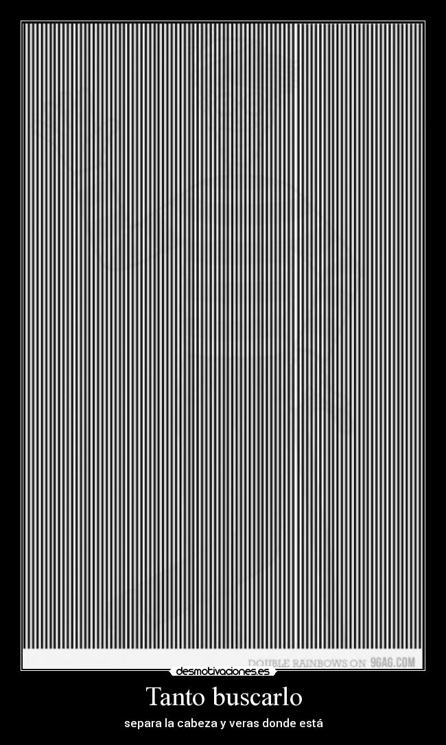 Tanto buscarlo - separa la cabeza y veras donde está