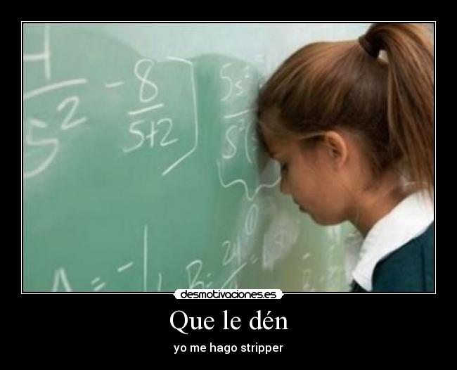 Que le dén - yo me hago stripper