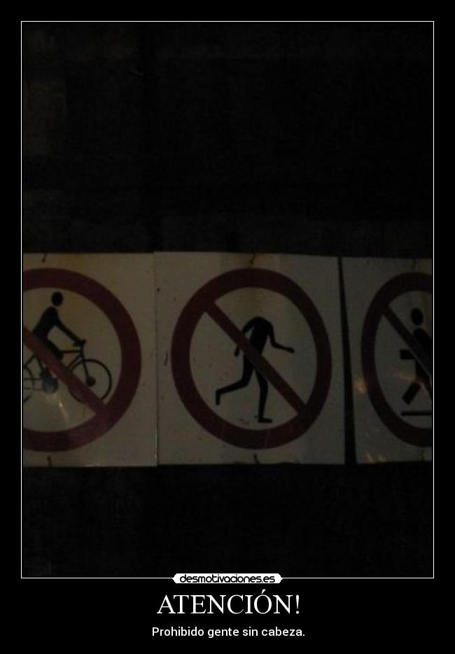 ATENCIÓN! - Prohibido gente sin cabeza.