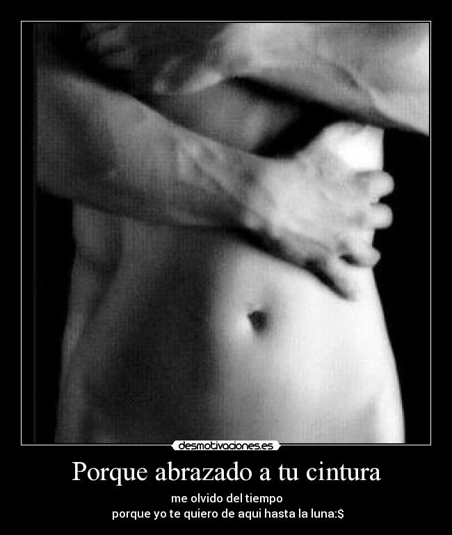 Porque abrazado a tu cintura -