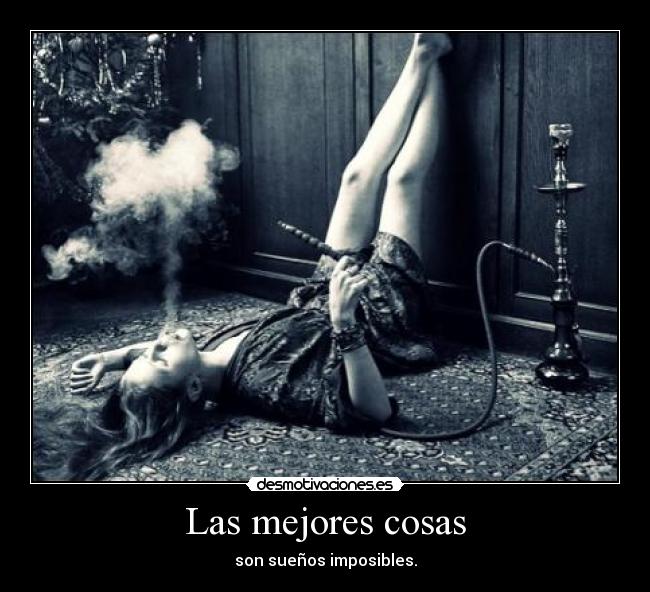 Las mejores cosas - son sueños imposibles.