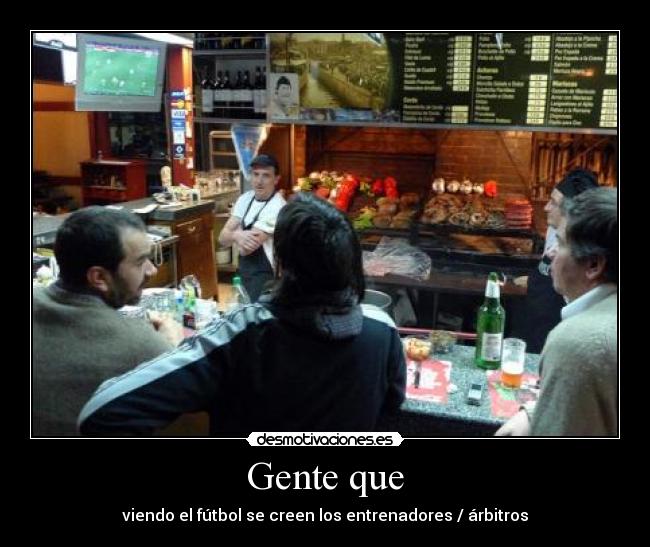 Gente que - viendo el fútbol se creen los entrenadores / árbitros