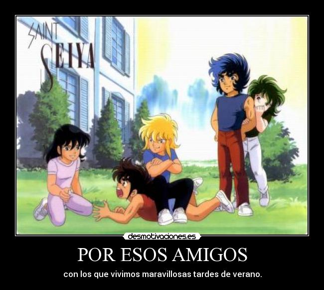 POR ESOS AMIGOS - con los que vivimos maravillosas tardes de verano.