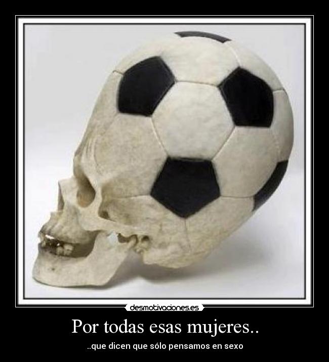 Por todas esas mujeres.. - ..que dicen que sólo pensamos en sexo